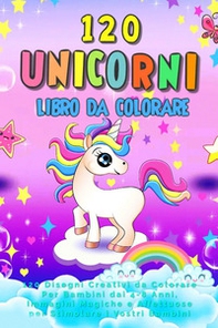 120 unicorni. Libro da colorare. 120 disegni creativi da colorare per bambini dai 4-8 anni, immagini magiche e affettuose per stimolare i vostri bambini - Librerie.coop