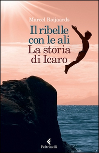 Il ribelle con le ali. La storia di Icaro - Librerie.coop Il ribelle con le ali. La storia di Icaro - Librerie.coop