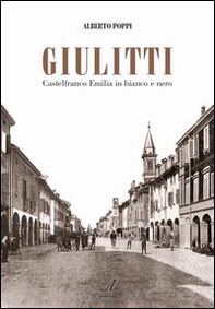 Giulitti. Castelfranco Emilia in bianco e nero - Librerie.coop