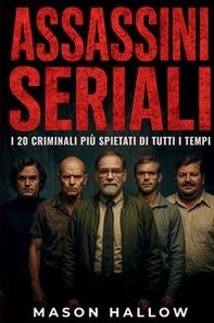 Assassini seriali. I 20 criminali più spietati di tutti i tempi - Librerie.coop