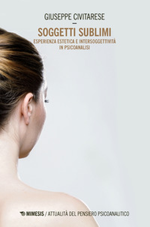 Soggetti sublimi. Esperienza estetica e intersoggetività in psicoanalisi - Librerie.coop Soggetti sublimi. Esperienza estetica e intersoggetività in psicoanalisi - Librerie.coop