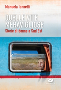 Quelle vite meravigliose. Storie di donne a Sud Est - Librerie.coop