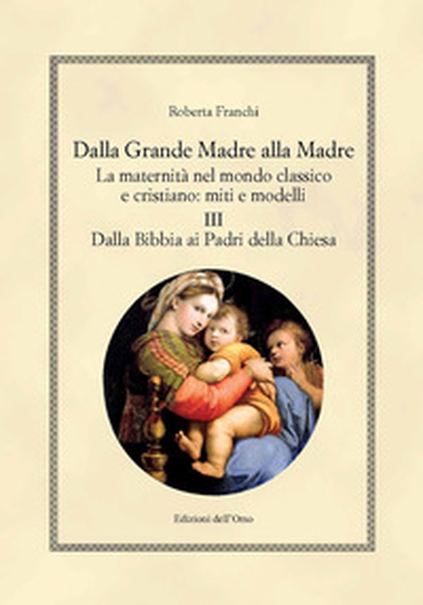 Dalla grande madre alla madre. La maternità nel mondo classico e cristiano: miti e modelli - Librerie.coop Dalla grande madre alla madre. La maternità nel mondo classico e cristiano: miti e modelli - Librerie.coop