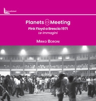 Planets meeting. Pink Floyd a Brescia 1971. Le immagini - Librerie.coop