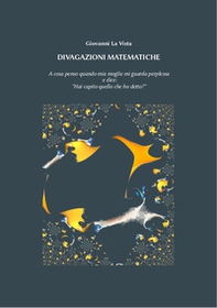 Divagazioni matematiche. A cosa penso quando mia moglie mi guarda perplessa e dice: "Hai capito quello che ho detto?" - Librerie.coop Divagazioni matematiche. A cosa penso quando mia moglie mi guarda perplessa e dice: "Hai capito quello che ho detto?" - Librerie.coop
