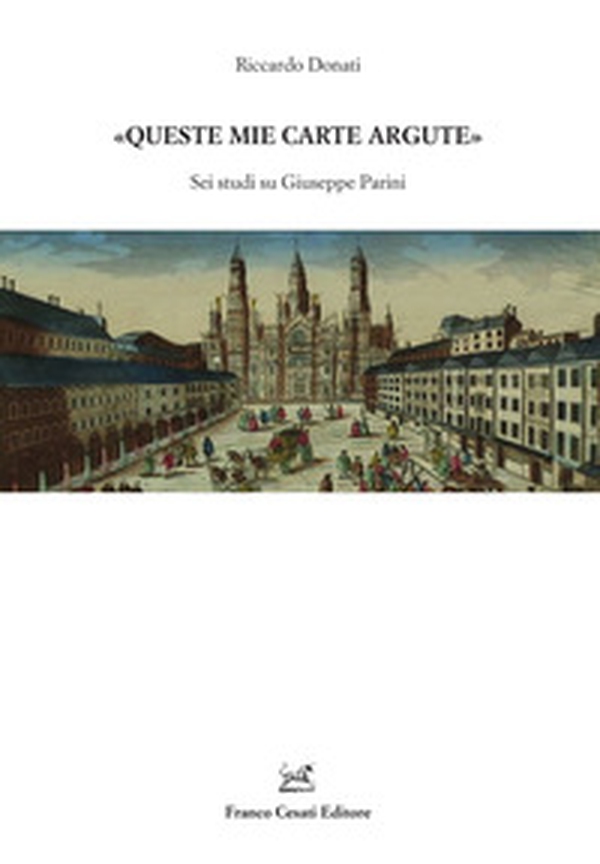 «Queste mie carte argute». Sei studi su Giuseppe Parini - Librerie.coop «Queste mie carte argute». Sei studi su Giuseppe Parini - Librerie.coop