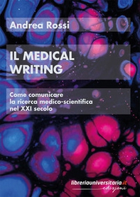 Il medical writing. Come comunicare la ricerca medico-scientifica nel XXI secolo - Librerie.coop