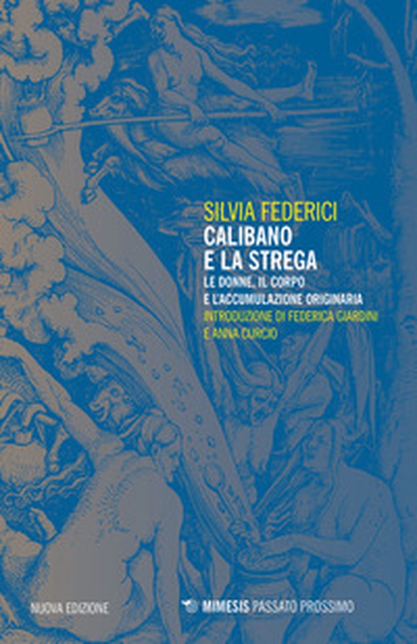 Calibano e la strega. Le donne, il corpo e l'accumulazione originaria - Librerie.coop Calibano e la strega. Le donne, il corpo e l'accumulazione originaria - Librerie.coop