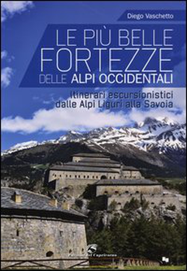 Le più belle fortezze delle Alpi Occidentali. Escursioni dalle Alpi Liguri alla Savoia - Librerie.coop Le più belle fortezze delle Alpi Occidentali. Escursioni dalle Alpi Liguri alla Savoia - Librerie.coop