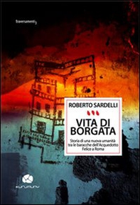 Vita di Borgata. Storia di una nuova umanità tra le baracche dell'acquedotto Felice a Roma - Librerie.coop