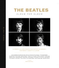 The Beatles. Album per album. 1963-1970. La band e la loro musica raccontate da esperti, testimoni e addetti ai lavori - Librerie.coop