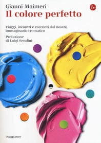 Il colore perfetto. Viaggi, incontri e racconti dal nostro immaginario cromatico - Librerie.coop Il colore perfetto. Viaggi, incontri e racconti dal nostro immaginario cromatico - Librerie.coop