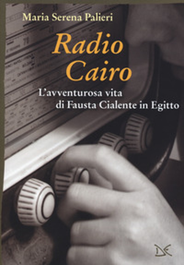 Radio Cairo. L'avventurosa vita di Fausta Cialente in Egitto - Librerie.coop Radio Cairo. L'avventurosa vita di Fausta Cialente in Egitto - Librerie.coop