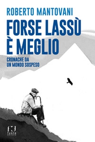 Forse lassù è meglio. Cronache da un mondo sospeso - Librerie.coop