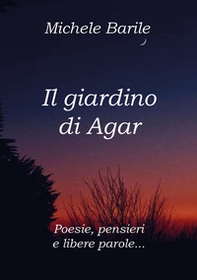 Il giardino di Agar. Poesie, pensieri e libere parole - Librerie.coop
