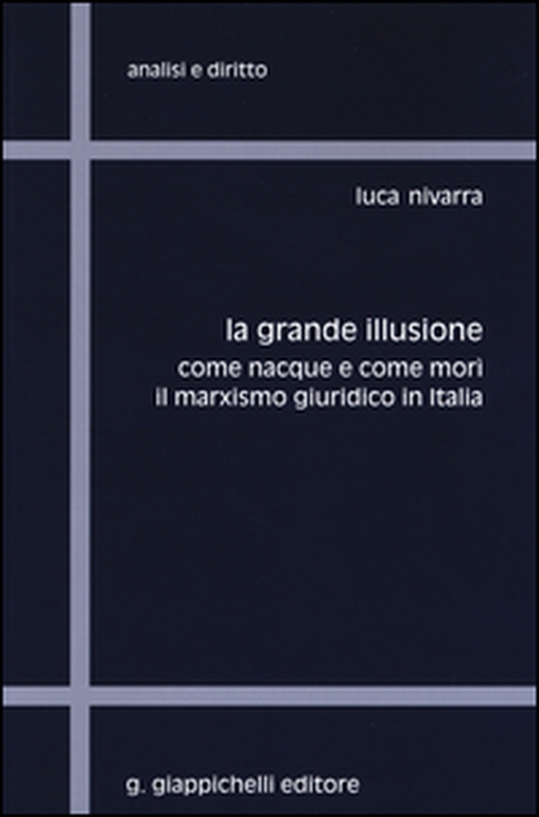 La grande illusione. Come nacque e come morì il marxismo giuridico in Italia - Librerie.coop La grande illusione. Come nacque e come morì il marxismo giuridico in Italia - Librerie.coop