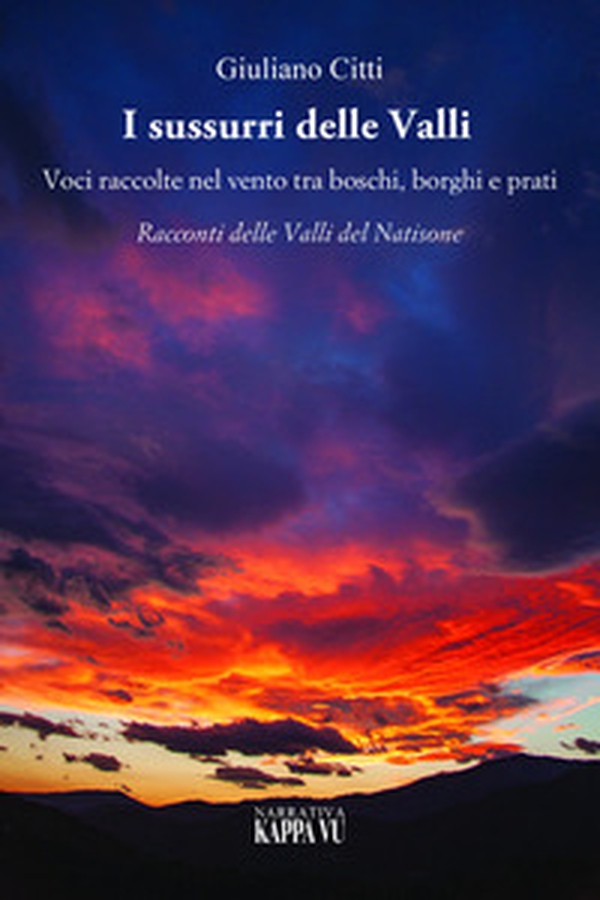 I sussurri delle valli. Voci raccolte nel vento tra boschi, borghi e prati. Racconti delle Valli del Natisone - Librerie.coop I sussurri delle valli. Voci raccolte nel vento tra boschi, borghi e prati. Racconti delle Valli del Natisone - Librerie.coop
