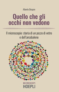 Quello che gli occhi non vedono. Il microscopio: storia di un pezzo di vetro e dell'arcobaleno - Librerie.coop Quello che gli occhi non vedono. Il microscopio: storia di un pezzo di vetro e dell'arcobaleno - Librerie.coop
