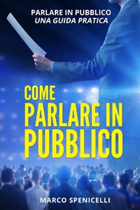 Come parlare in pubblico. Parlare in pubblico: una guida pratica - Librerie.coop