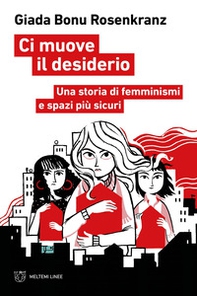 Ci muove il desiderio. Una storia di femminismi e spazi più sicuri - Librerie.coop Ci muove il desiderio. Una storia di femminismi e spazi più sicuri - Librerie.coop