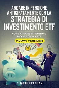Andare in pensione anticipatamente con la strategia di investimento ETF. Come andare in pensione ricchi con gli ETF - Librerie.coop