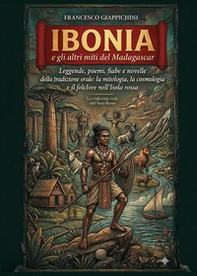 Ibonia e gli altri miti del Madagascar. Leggende, poemi, fiabe e novelle della tradizione orale: la mitologia, la cosmologia e il folclore nell'Isola rossa - Librerie.coop