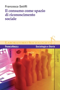 Il consumo come spazio di riconoscimento sociale - Librerie.coop Il consumo come spazio di riconoscimento sociale - Librerie.coop