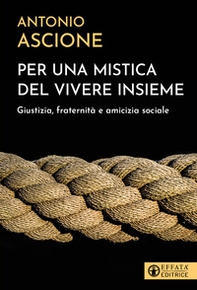 Per una mistica del vivere insieme. Giustizia, fraternità e amicizia sociale - Librerie.coop