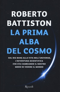 La prima alba del cosmo. Dal big bang alla vita nell'universo, l'avventura scientifica che sta cambiando il nostro modo di vedere il mondo - Librerie.coop