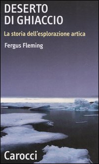 Deserto di ghiaccio. La storia dell'esplorazione artica - Librerie.coop