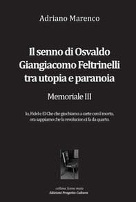 Il senno di Osvaldo Giangiacomo Feltrinelli tra utopia e paranoia. Memoriale III - Librerie.coop