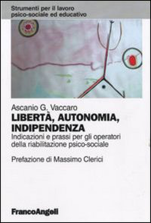Libertà, autonomia, indipendenza. Indicazioni e prassi per gli operatori della riabilitazione psico-sociale - Librerie.coop Libertà, autonomia, indipendenza. Indicazioni e prassi per gli operatori della riabilitazione psico-sociale - Librerie.coop