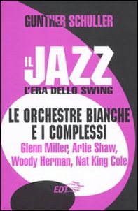 Il jazz. L'era dello swing. Le orchestre bianche e i complessi. Glenn Miller, Artie Shaw, Woody Herman, Nat King Cole - Librerie.coop Il jazz. L'era dello swing. Le orchestre bianche e i complessi. Glenn Miller, Artie Shaw, Woody Herman, Nat King Cole - Librerie.coop