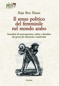 Il senso politico del femminile nel mondo arabo. Sessualità ed emancipazione, ordine e disordine dei generi fra islamismo e modernità - Librerie.coop