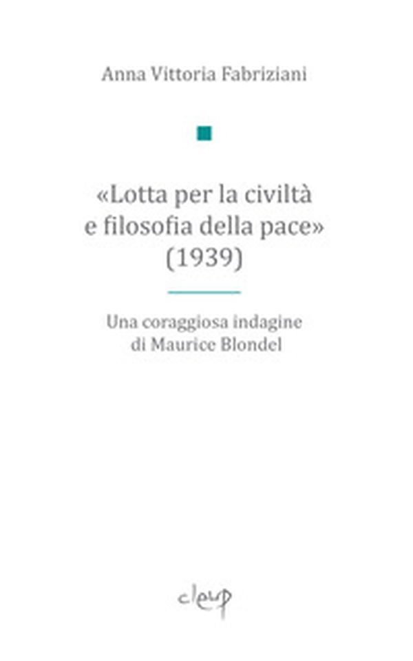 «Lotta per la civiltà e filosofia della pace» (1939). Una coraggiosa indagine di Maurice Blondel - Librerie.coop «Lotta per la civiltà e filosofia della pace» (1939). Una coraggiosa indagine di Maurice Blondel - Librerie.coop