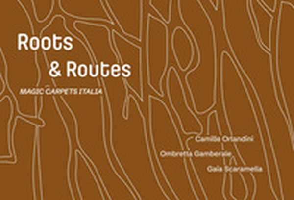 Gaia Scaramella, Camille Orlandini, Ombretta Gamberale. Roots and routes. Magic carpets Italy 2025 - Librerie.coop