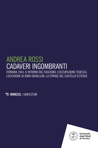 Cadaveri ingombranti. Ferrara 1943: il ritorno del fascismo, l'occupazione tedesca, l'uccisione di Igino Ghisellini, la strage del Castello estense - Librerie.coop