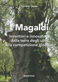 I Magaldi. Inventori e innovatori dalla terra degli ulivi alla competizione globale - Librerie.coop