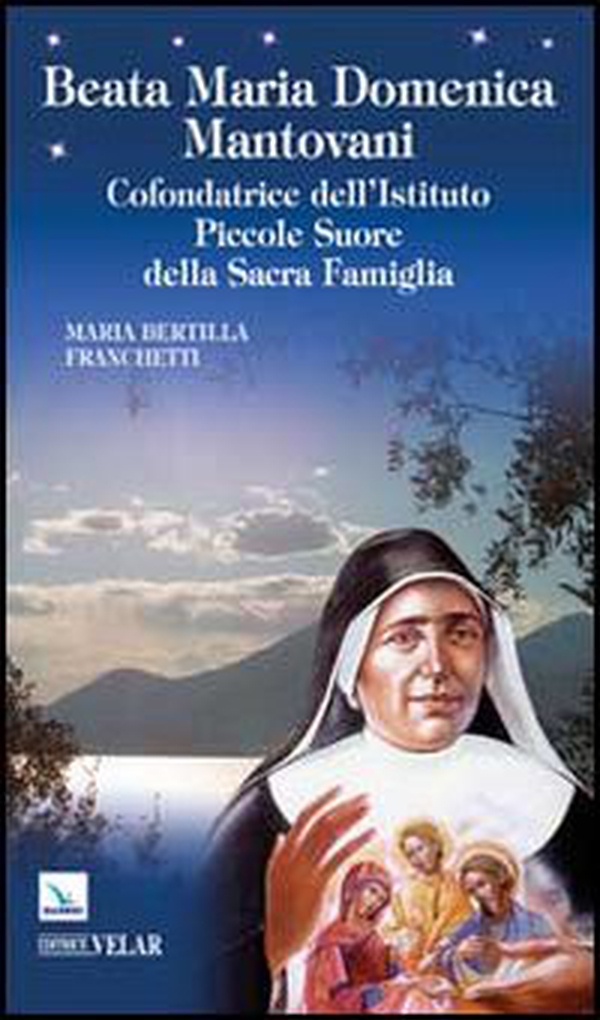 Beata Maria Domenica Mantovani. Cofondatrice dell'Istituto Piccole Suore della Sacra Famiglia - Librerie.coop Beata Maria Domenica Mantovani. Cofondatrice dell'Istituto Piccole Suore della Sacra Famiglia - Librerie.coop