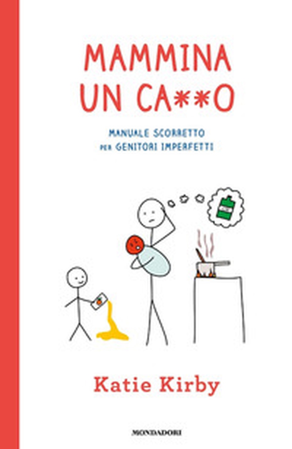 Mammina un ca**o. Manuale scorretto per genitori imperfetti - Librerie.coop Mammina un ca**o. Manuale scorretto per genitori imperfetti - Librerie.coop