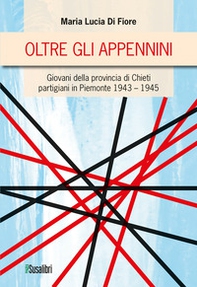 Oltre gli Appennini. Giovani della provincia di Chieti partigiani in Piemonte 1943-1945 - Librerie.coop
