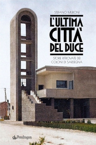 L'ultima città del Duce. Storie ritrovate dei coloni di Sardegna - Librerie.coop