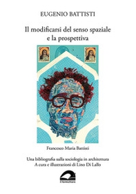 Eugenio Battisti. Il modificarsi del senso spaziale e la prospettiva - Francesco Maria Battisti. Una bibliografia sulla sociologia in architettura - Librerie.coop