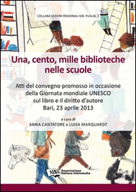 Una, cento, mille biblioteche nelle scuole. Atti del Convegno promosso in occasione della giornata mondiale Unesco sul libro e il diritto d'autore (Bari, 2013) - Librerie.coop