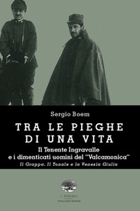 Tra le pieghe di una vita. Il Tenente Ingravalle e i dimenticati uomini del «Valcamonica». Il Grappa. Il Tonale e la Venezia Giulia - Librerie.coop