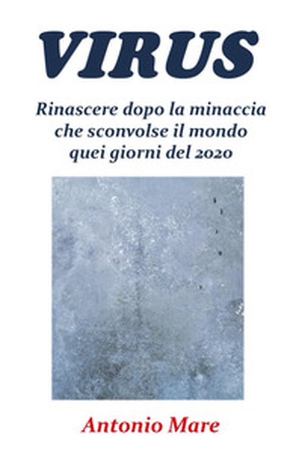 Virus. Rinascere dopo la minaccia che sconvolse il mondo quei giorni del 2020 - Librerie.coop Virus. Rinascere dopo la minaccia che sconvolse il mondo quei giorni del 2020 - Librerie.coop