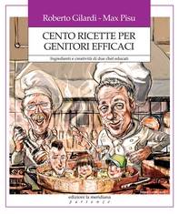 Cento ricette per genitori efficaci. Ingredienti e creatività di due chef educati - Librerie.coop