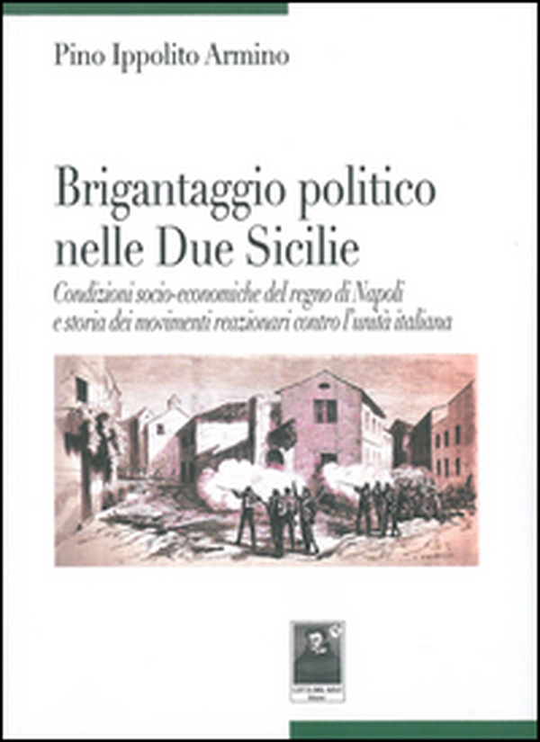 Brigantaggio politico nelle Due Sicilie. Condizioni socio-economiche del regno di Napoli e storia dei movimenti reazionari contro l'unità italiana - Librerie.coop Brigantaggio politico nelle Due Sicilie. Condizioni socio-economiche del regno di Napoli e storia dei movimenti reazionari contro l'unità italiana - Librerie.coop