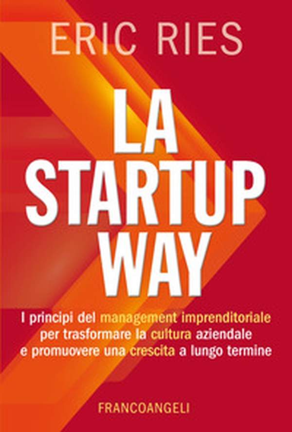 La startup way. I principi del management imprenditoriale per trasformare la cultura aziendale e promuovere una crescita a lungo termine - Librerie.coop La startup way. I principi del management imprenditoriale per trasformare la cultura aziendale e promuovere una crescita a lungo termine - Librerie.coop