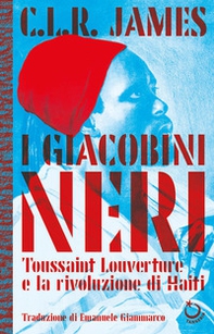 I giacobini neri. Toussaint Louverture e la rivoluzione di Haiti - Librerie.coop